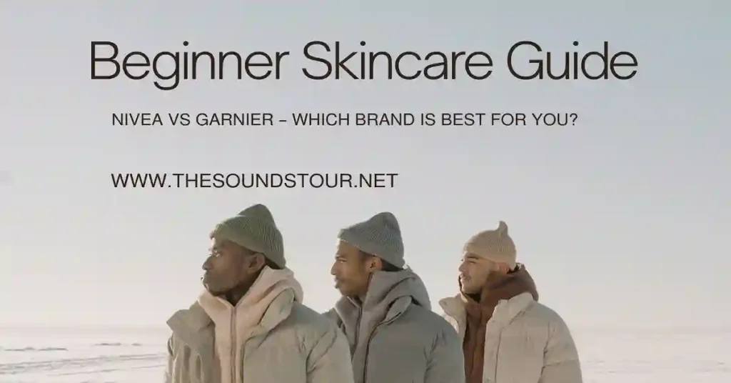 i'm a skincare beginner. is nivea a good starting brand compared to garnier?
